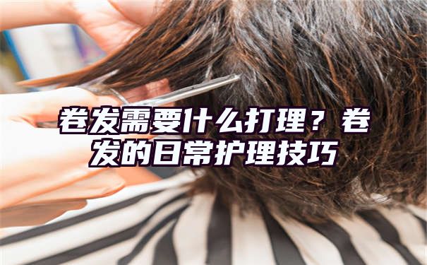 卷发需要什么打理？卷发的日常护理技巧